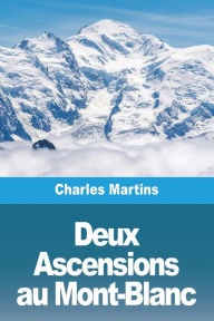 Title: Deux Ascensions au Mont-Blanc, Author: Charles Martins