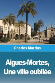 Title: Aigues-Mortes, Une ville oubliÃ¯Â¿Â½e, Author: Charles Martins
