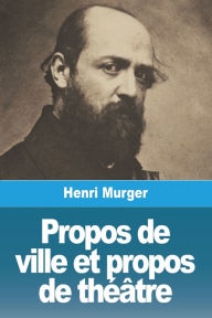 Title: Propos de ville et propos de théâtre, Author: Henri Murger