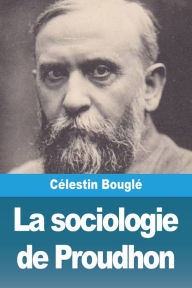 Title: La sociologie de Proudhon, Author: Célestin Bouglé