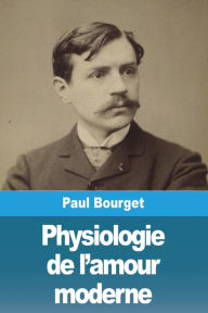 Title: Physiologie de l'amour moderne, Author: Paul Bourget