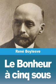 Title: Le Bonheur à cinq sous, Author: Renï Boylesve
