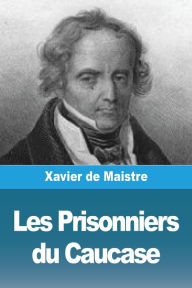 Title: Les Prisonniers du Caucase, Author: Xavier de Maistre