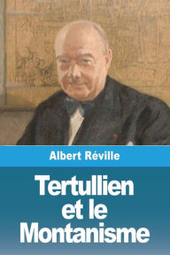 Title: Tertullien et le Montanisme, Author: Albert Rïville