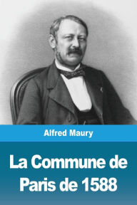 Title: La Commune de Paris de 1588, Author: Alfred Maury