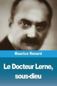 Title: Le Docteur Lerne, sous-dieu, Author: Maurice Renard