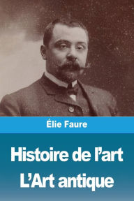 Title: Histoire de l'art: Tome I: L'Art antique, Author: ïlie Faure