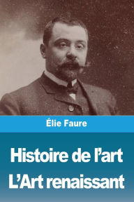 Title: Histoire de l'art: Tome III: L'Art renaissant, Author: ïlie Faure