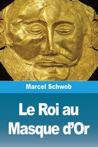 Title: Le Roi au Masque d'Or, Author: Marcel Schwob