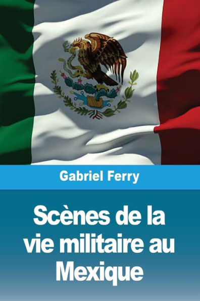 Scï¿½nes de la vie militaire au Mexique