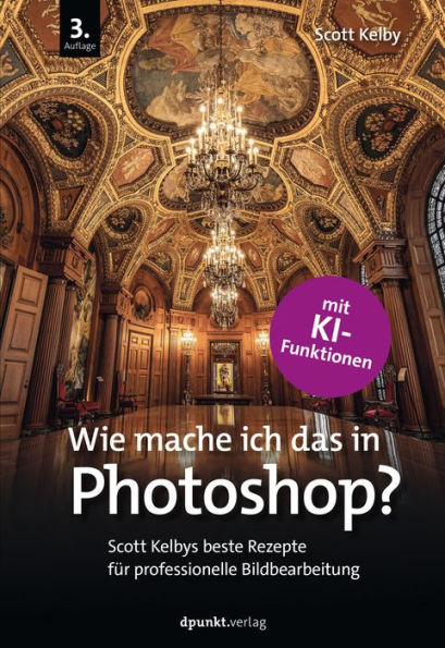 Wie mache ich das in Photoshop?: Scott Kelbys beste Rezepte für professionelle Bildbearbeitung