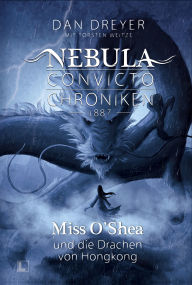 Title: Miss O'Shea und die Drachen von Hongkong: Nebula Convicto Chroniken - 1887 - Band 3, Author: Dan Dreyer
