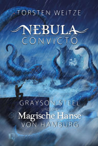 Title: Grayson Steel und die Magische Hanse von Hamburg: Nebula Convicto - Band 2, Author: Torsten Weitze
