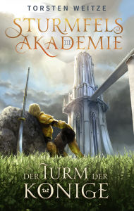 Title: Der Turm der Könige: Sturmfels-Akademie - Band 3, Author: Torsten Weitze