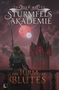 Title: Der Turm des Blutes: Sturmfels-Akademie - Band 4, Author: Torsten Weitze