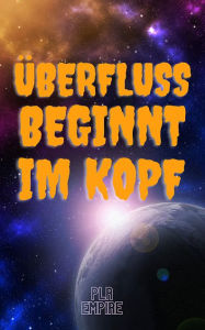 Title: Überfluss beginnt im Kopf, Author: PLR Empire