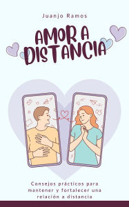 Title: Amor a distancia: Consejos prácticos para mantener y fortalecer una relación a distancia, Author: Juanjo Ramos