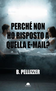 Title: Perché non ho risposto a quella e-mail?, Author: B. Pellizzer