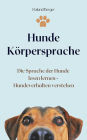 Hunde Körpersprache: Die Sprache der Hunde lesen lernen - Hundeverhalten verstehen