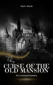 Title: The Curse of the Old Mansion: An Unsolved Mystery, Author: Mark Davie