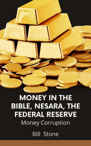 Title: Money in the Bible, Nesara, the Federal Reserve: Money Corruption, Author: Bill Stone