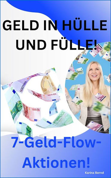Geld in Hülle und Fülle!: 7-Geld-Flow-Aktionen!