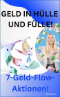 Geld in Hülle und Fülle!: 7-Geld-Flow-Aktionen!