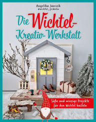 Title: Meine Wichtel-Kreativ-Werkstatt: Süße und winzige Projekte für den Wichtel basteln, Author: Angelika Janczik