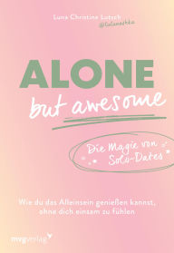 Title: Alone but awesome - die Magie von Solo-Dates: Wie du das Alleinsein genießen kannst, ohne dich einsam zu fühlen Komfortzone verlassen & Selbstbewusstsein aufbauen, Author: Luna Christine Lutsch