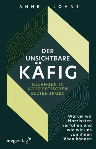 Title: Der unsichtbare Käfig - gefangen in narzisstischen Beziehungen: Warum wir Narzissten verfallen und wie wir uns von ihnen lösen können Wege aus der Sucht und Abhängigkeit, Author: Anne Johne