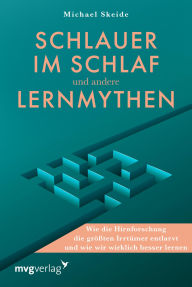Title: Schlauer im Schlaf und andere Lernmythen: Wie die Hirnforschung die größten Irrtümer entlarvt und wie wir wirklich besser lernen  Neurowissenschaftlich basierte Lerntipps, Author: Dr. Michael Skeide