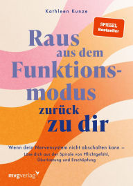 Title: Raus aus dem Funktionsmodus - zurück zu dir: Wenn dein Nervensystem nicht abschalten kann - Löse dich aus der Spirale von Pflichtgefühl, Überlastung und Erschöpfung SPIEGEL-Bestseller, Author: @kathleenkunzeofficial