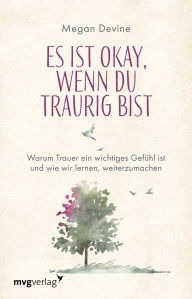 Title: Es ist okay, wenn du traurig bist: Einfühlsamer Ratgeber bei Tod und Verlust, Author: Megan Devine