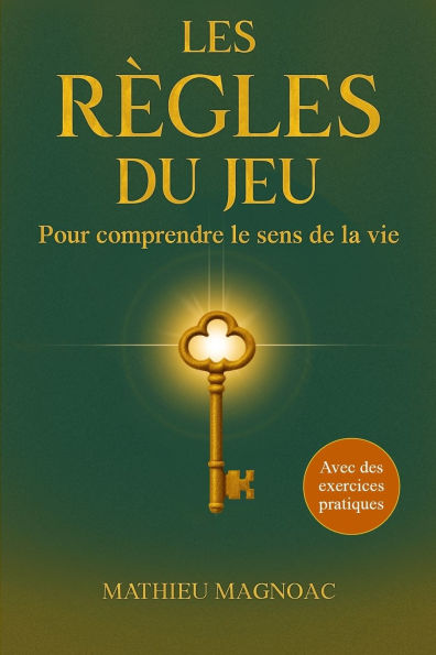 Les rÃ¯Â¿Â½gles du jeu - Pour comprendre le sens de la vie: Retrouvez un sens Ã¯Â¿Â½ votre vie, plus de clartÃ¯Â¿Â½ et votre force intÃ¯Â¿Â½rieure - Un guide pour votre developpement personnel - Avec des exercices