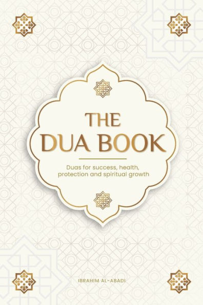 The Dua book for living in accordance with Islam: Authentic prayers of supplication and thanksgiving for all situations in life - Duas for success, health, protection and spiritual growth