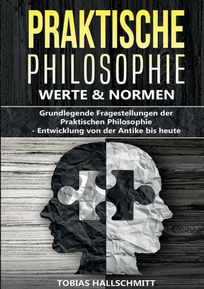Praktische Philosophie - Werte und Normen: Grundlegende Fragestellungen der Praktischen Entwicklung von Antike bis heute