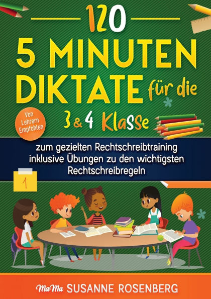 120 - 5 Minuten Diktate fï¿½r die 3 & 4 Klasse: zum gezielten Rechtschreibtraining inklusive ï¿½bungen zu den wichtigsten Rechtschreibregeln