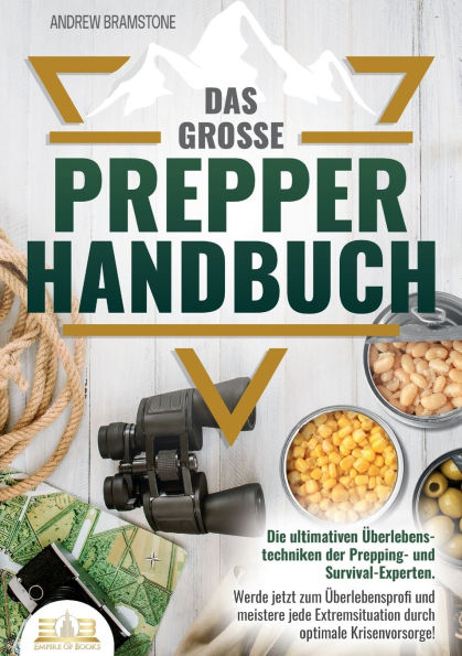 Das groÃ¯Â¿Â½e PREPPER HANDBUCH: Die ultimativen Ã¯Â¿Â½berlebenstechniken der Prepping- und Survival-Experten. Werde jetzt zum Ã¯Â¿Â½berlebensprofi und meistere jede Extremsituation durch optimale Krisenvorsorge!