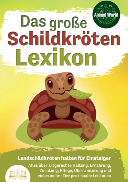DAS GROSSE SCHILDKRÃ¯Â¿Â½TENLEXIKON - LandschildkrÃ¯Â¿Â½ten halten fÃ¯Â¿Â½r Einsteiger: Alles Ã¯Â¿Â½ber artgerechte Haltung, ErnÃ¯Â¿Â½hrung, ZÃ¯Â¿Â½chtung, Pflege, Ã¯Â¿Â½berwinterung und vieles mehr - Der praxisnahe Leitfaden