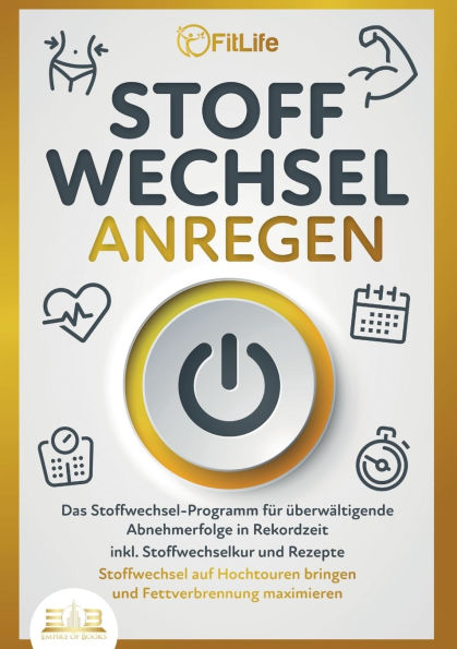 Stoffwechsel Anregen: Das Stoffwechsel-Programm fÃ¯Â¿Â½r Ã¯Â¿Â½berwÃ¯Â¿Â½ltigende Abnehmerfolge in Rekordzeit inkl. Stoffwechselkur und Rezepte - Stoffwechsel auf Hochtouren bringen und Fettverbrennung maximieren