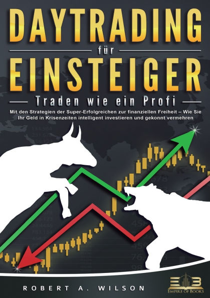 DAYTRADING FÃ¯Â¿Â½R EINSTEIGER - Traden wie ein Profi: Wie Sie mit den Strategien der Super-Erfolgreichen in Aktien, ETF, Forex und CFD intelligent investieren und an der BÃ¯Â¿Â½rse hÃ¯Â¿Â½chst profitabel handeln