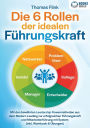 Die 6 Rollen der idealen FÃ¯Â¿Â½hrungskraft: Mit den bewÃ¯Â¿Â½hrten Leadership Powermethoden aus dem Modern Leading zur erfolgreichen FÃ¯Â¿Â½hrungskraft und MitarbeiterfÃ¯Â¿Â½hrung mit System (inkl. Workbook & Ã¯Â¿Â½bungen)