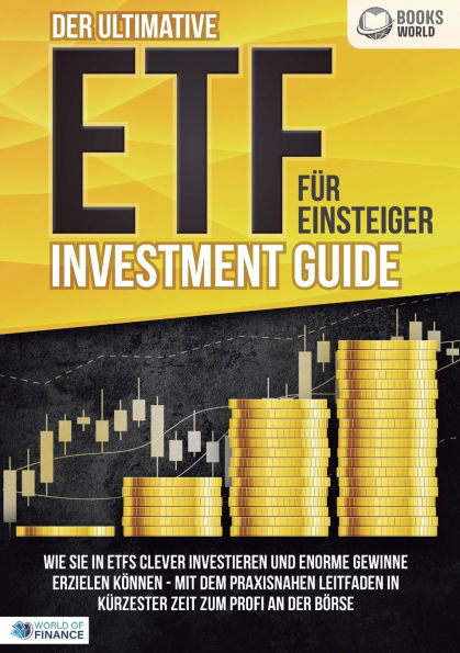 Der ultimative ETF FÃ¯Â¿Â½R EINSTEIGER Investment Guide: Wie Sie in ETFs clever investieren und enorme Gewinne erzielen kÃ¯Â¿Â½nnen - Mit dem praxisnahen Leitfaden in kÃ¯Â¿Â½rzester Zeit zum Profi an der BÃ¯Â¿Â½rse