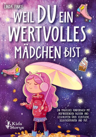 Title: Weil Du ein wertvolles Mï¿½dchen bist: Ein magisches Kinderbuch mit inspirierenden Bildern und Geschichten ï¿½ber Selbstliebe, Selbstvertrauen und Mut, Author: Linda Finke