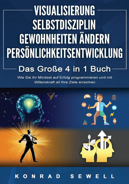 VISUALISIERUNG SELBSTDISZIPLIN GEWOHNHEITEN Ã¯Â¿Â½NDERN PERSÃ¯Â¿Â½NLICHKEITSENTWICKLUNG - Das GroÃ¯Â¿Â½e 4 in 1 Buch: Wie Sie Ihr Mindset auf Erfolg programmieren und mit Willenskraft all Ihre Ziele erreichen