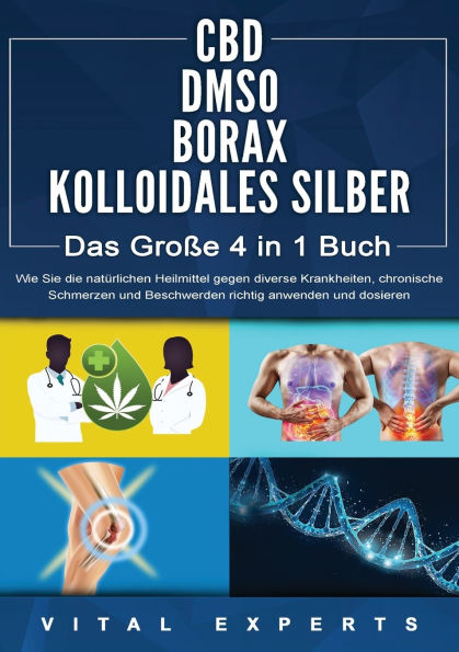 CBD DMSO BORAX KOLLOIDALES SILBER - Das GroÃ¯Â¿Â½e 4 in 1 Buch: Wie Sie die natÃ¯Â¿Â½rlichen Heilmittel gegen diverse Krankheiten, chronische Schmerzen und Beschwerden richtig anwenden und dosieren