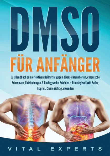 DMSO fÃ¯Â¿Â½r AnfÃ¯Â¿Â½nger: Das Handbuch zum effektiven Heilmittel gegen diverse Krankheiten, chronische Schmerzen, EntzÃ¯Â¿Â½ndungen & Bindegewebe-SchÃ¯Â¿Â½den - Dimethylsulfoxid Salbe, Tropfen, Creme richtig anwenden