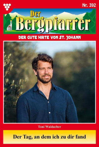 Der Tag an dem ich zu dir fand: Der Bergpfarrer 392 - Heimatroman