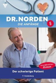 Title: Der schwierige Patient: Dr. Norden - Die Anfänge 5 - Arztroman, Author: Patricia Vandenberg