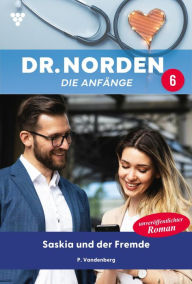 Title: Saskia und der Fremde: Dr. Norden - Die Anfänge 6 - Arztroman, Author: Patricia Vandenberg